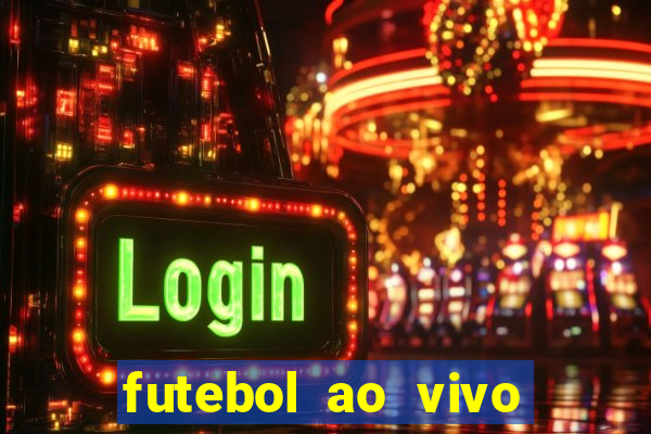 futebol ao vivo hoje futemax